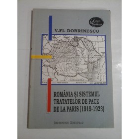 ROMANIA SI SISTEMUL TRATATELOR DE PACE DE LA PARIS ( 1919-1923 ) - V. F. DOBRINESCU